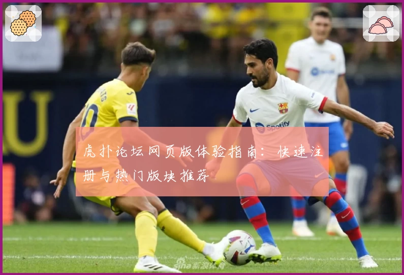 虎扑论坛网页版体验指南：快速注册与热门版块推荐