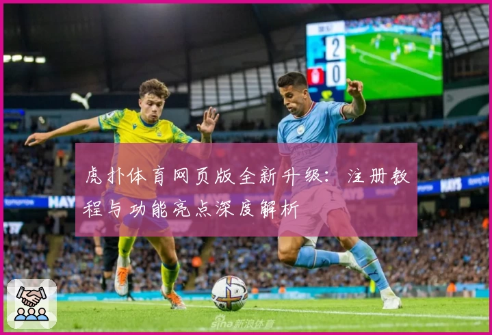 虎扑体育网页版全新升级：注册教程与功能亮点深度解析