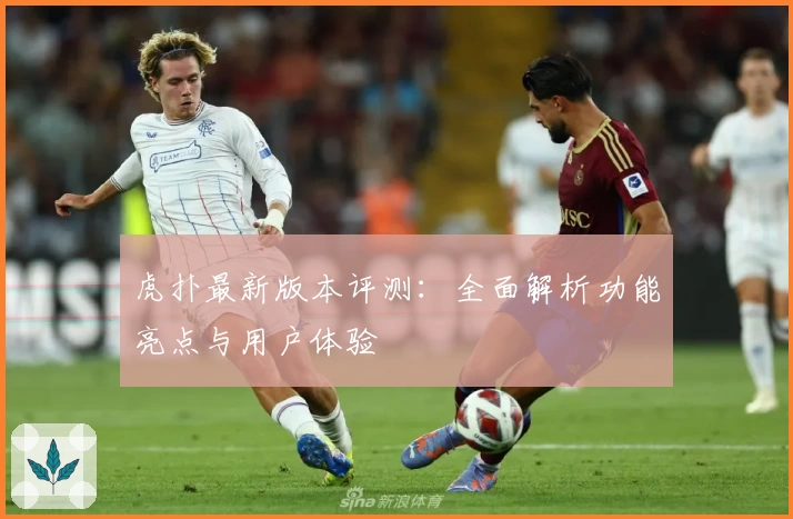 虎扑最新版本评测:全面解析功能亮点与用户体验