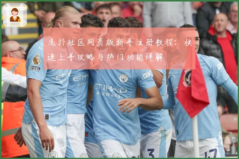 虎扑社区网页版新手注册教程：快速上手攻略与热门功能详解