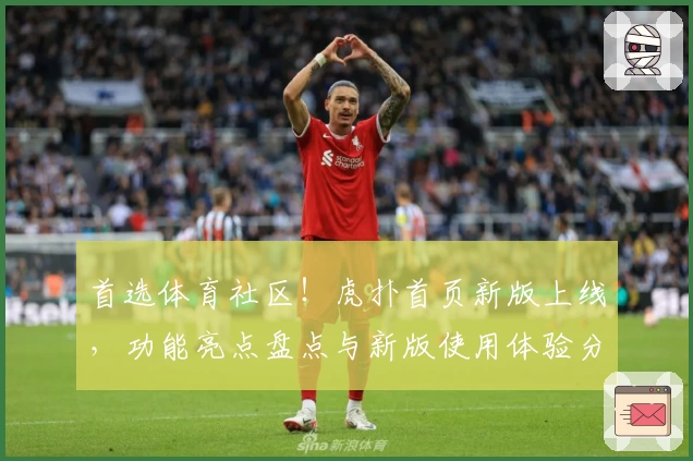首选体育社区!虎扑首页新版上线,功能亮点盘点与新版使用体验分享