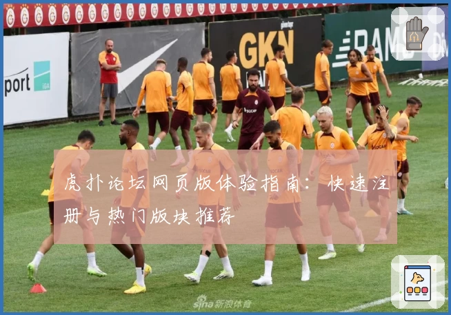 虎扑论坛网页版体验指南:快速注册与热门版块推荐