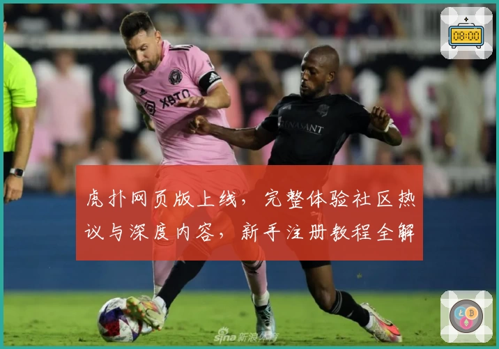 虎扑网页版上线，完整体验社区热议与深度内容，新手注册教程全解析