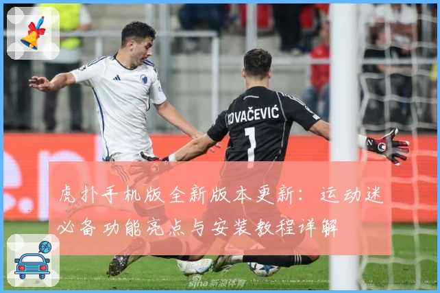 虎扑手机版全新版本更新：运动迷必备功能亮点与安装教程详解