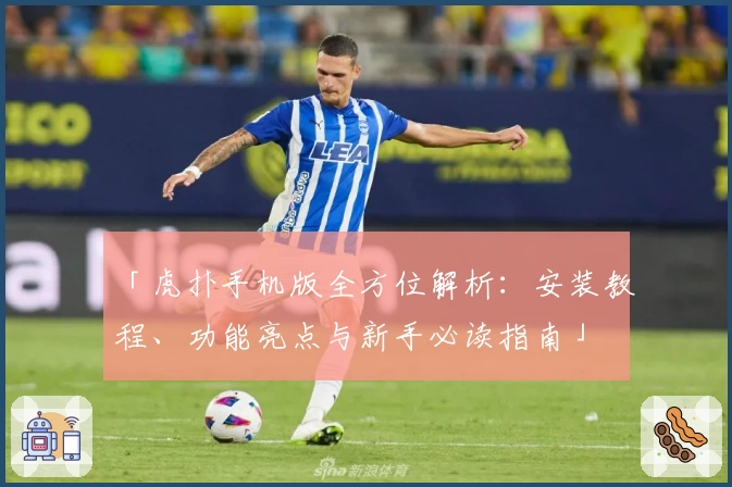 「虎扑手机版全方位解析：安装教程、功能亮点与新手必读指南」